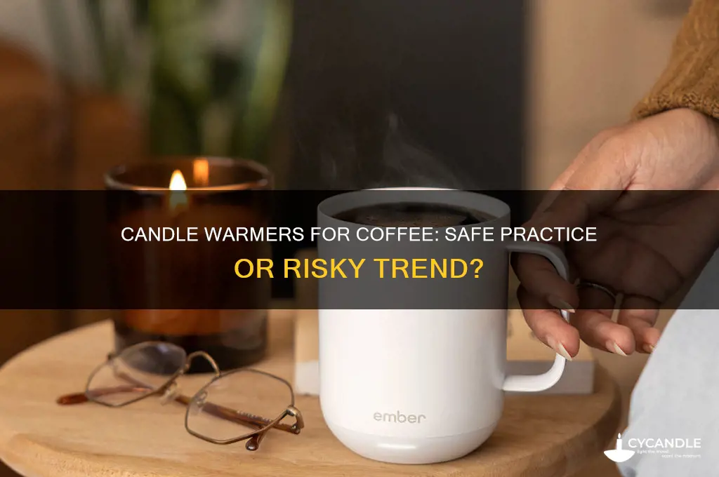 is it safe to use candle warmer to warm coffee