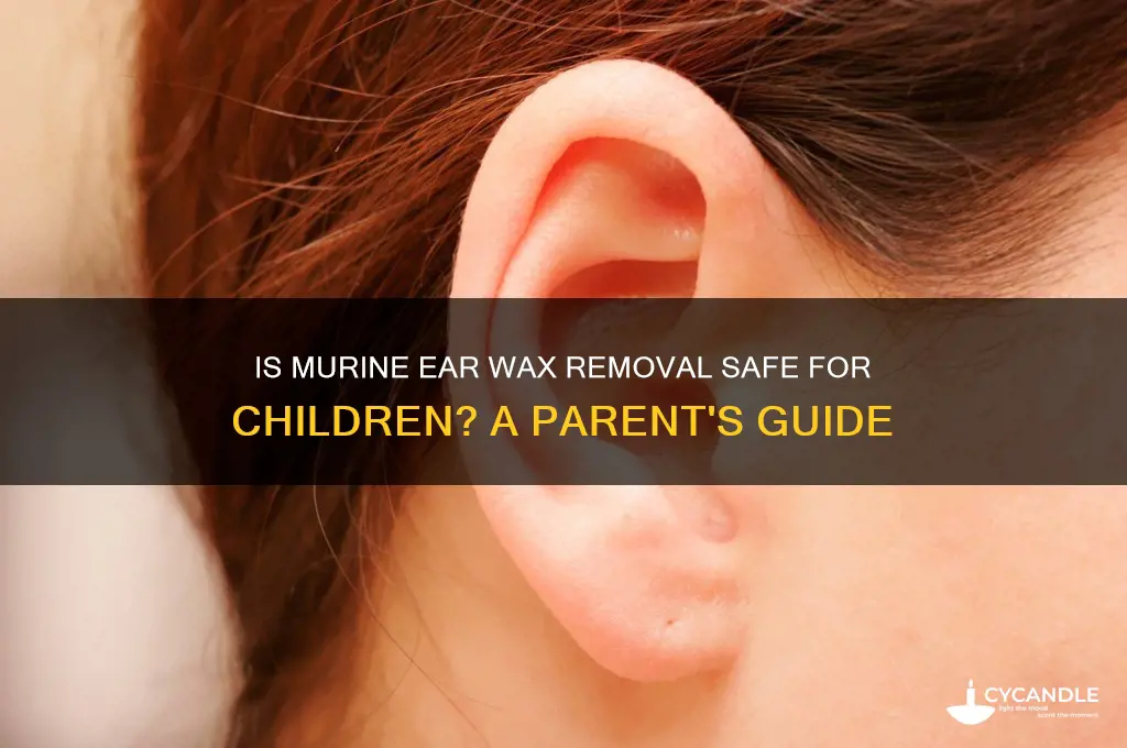 is murine ear wax removal safe for kids