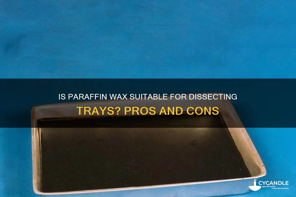 is paraffin wax acceptable for dissecting tray