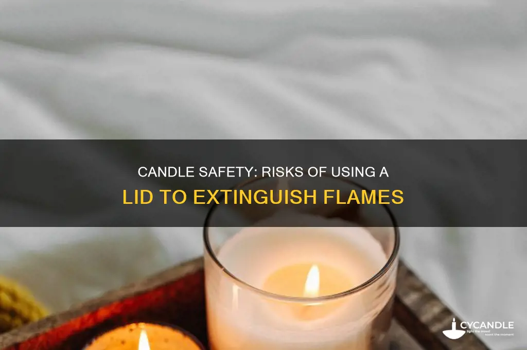 is putting a lid on candle to burn out dangerous