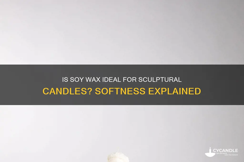 is soy wax too soft for sculptural candles