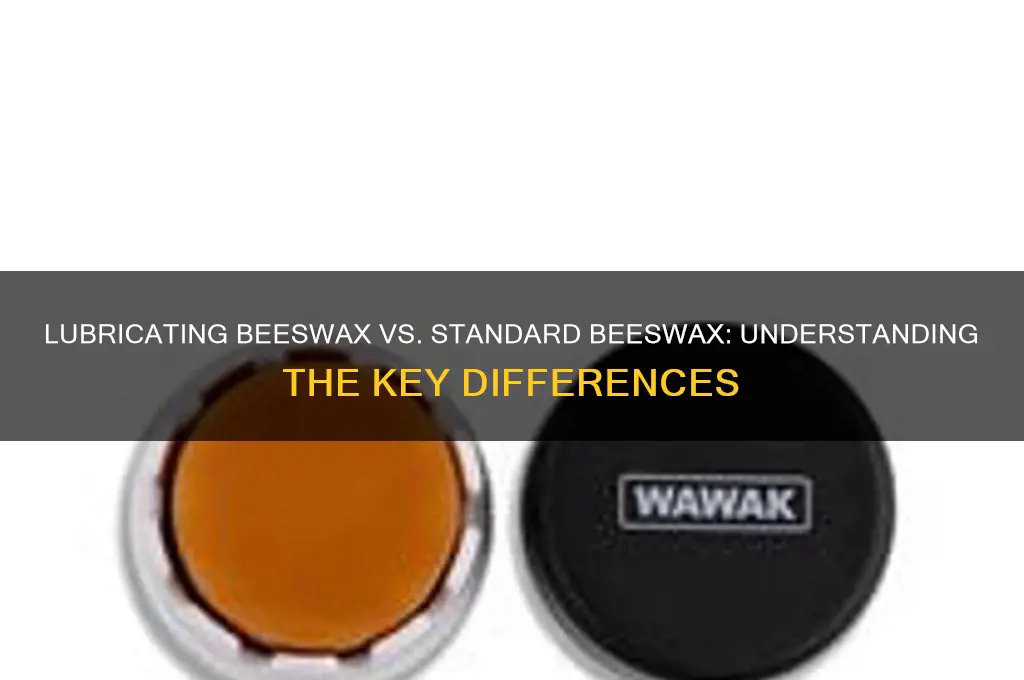 is there a difference between lubricating beeswax and standard beeswax