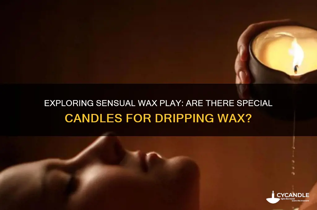 is there soecial candles for dripping wax onto someone