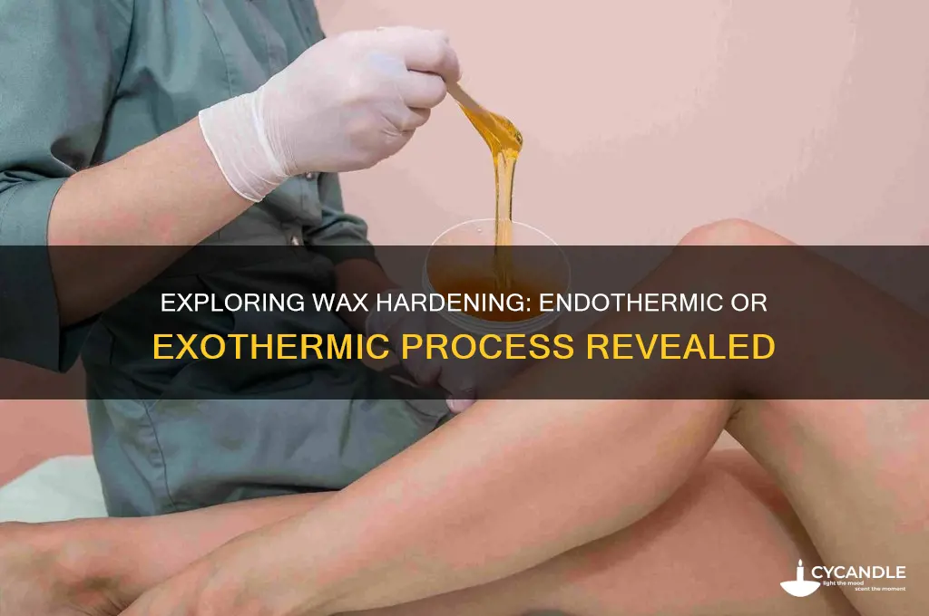 is wax hardening endothermic or exothermic