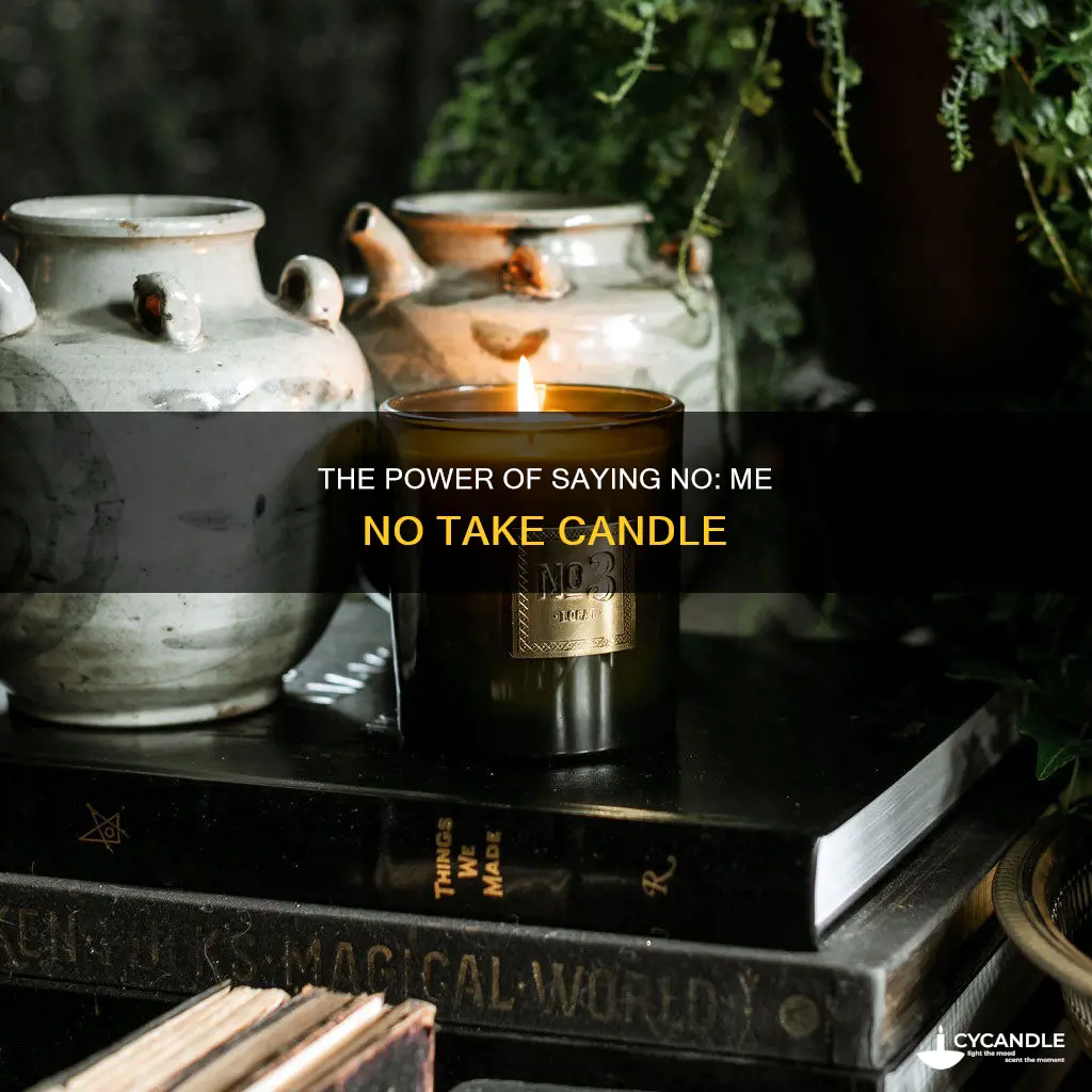 me no take candle