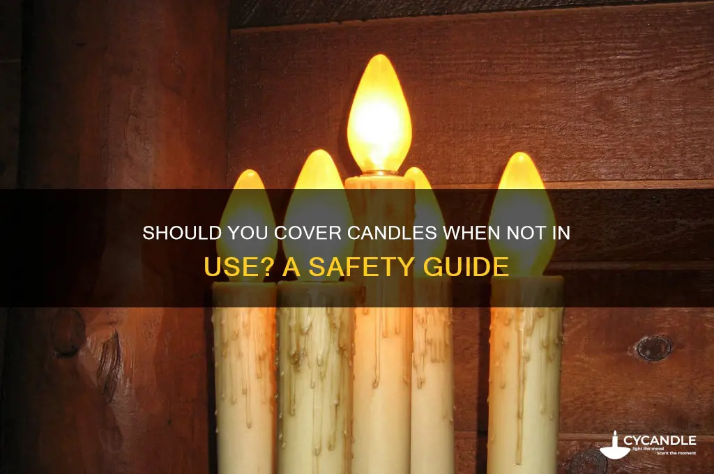 should candle be covered when not burning