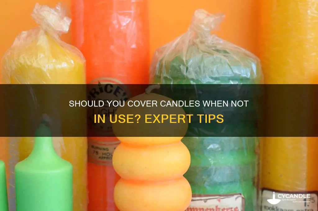 should candles be covered when not in use