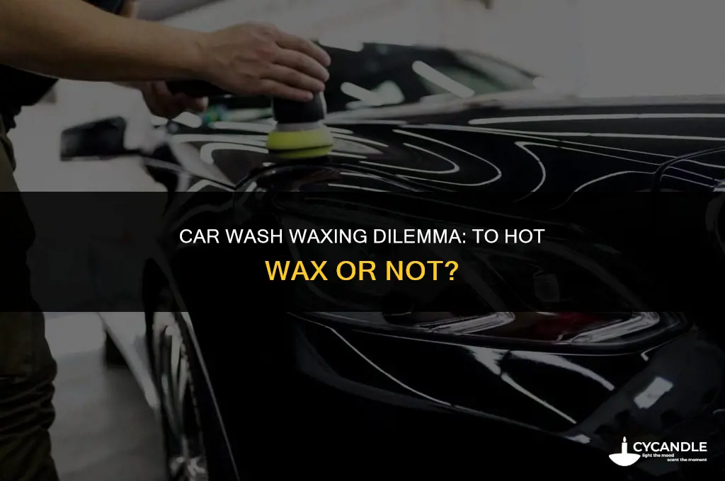 should i hot wax my car at the carwash