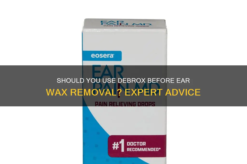 should i use debrox before my ear wax removal appointment