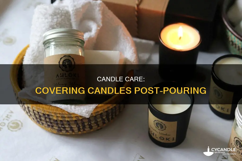 should you cover candles after pouring
