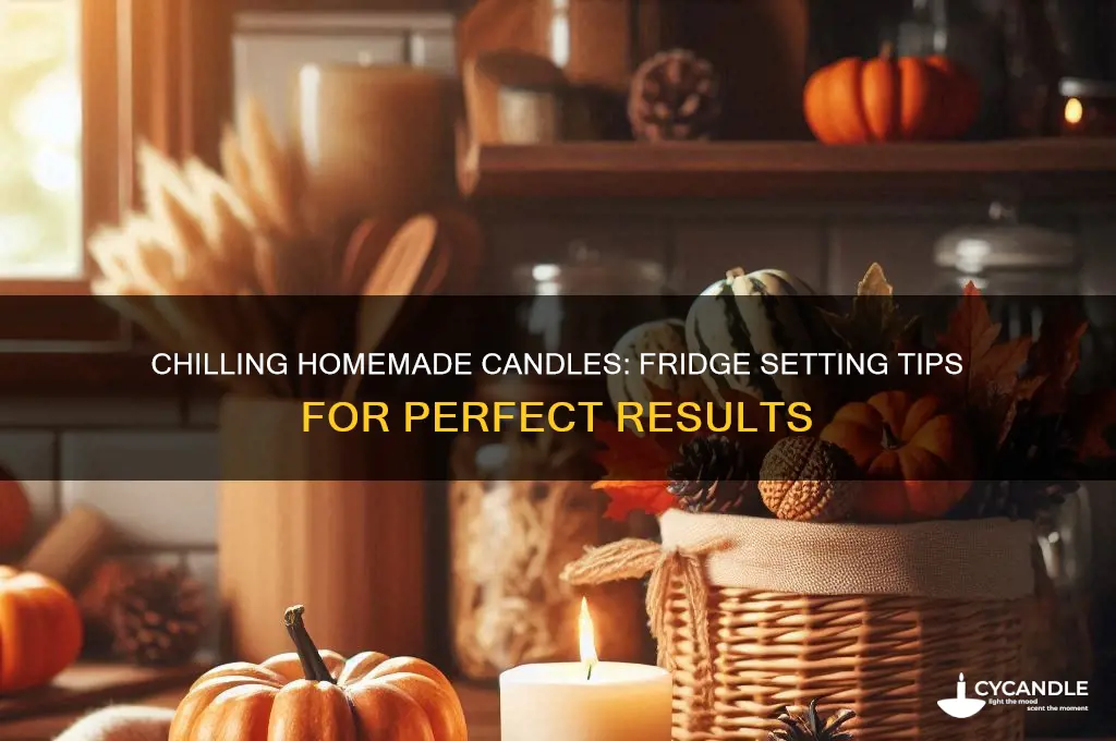 should you put homemade candles in the fridge to set