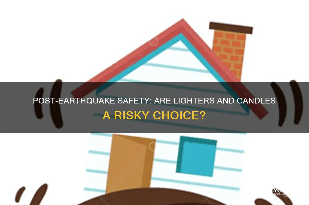 should you use lighters and candles after an earthquake