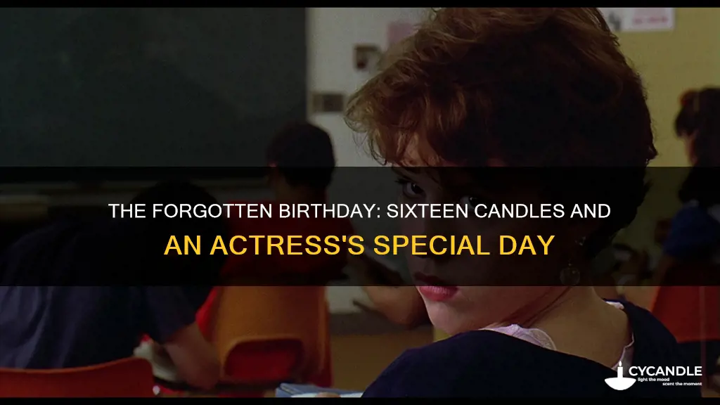 what actress birthday was almost forgotten in sixteen candles