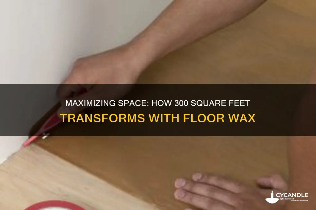 what can 300 square feet for floor wax