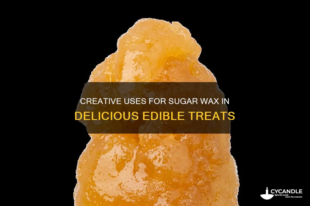 what can i do with sugar wax in edibles