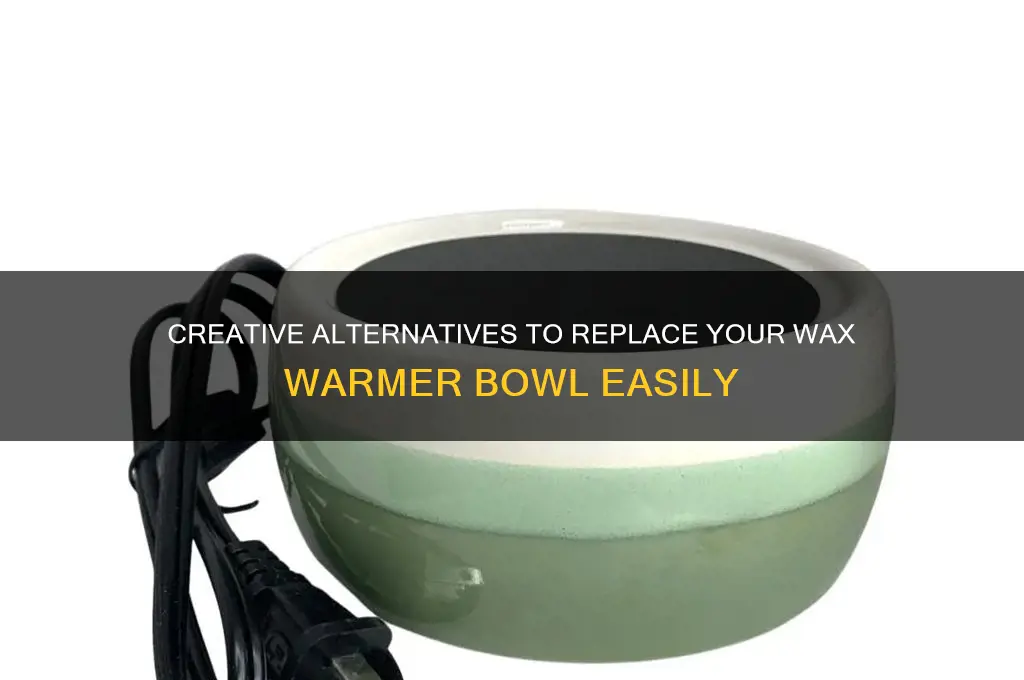 what can i replace my wax warmer bowl with