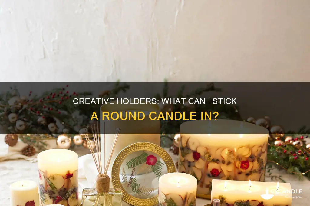 what can i stick a round candle in
