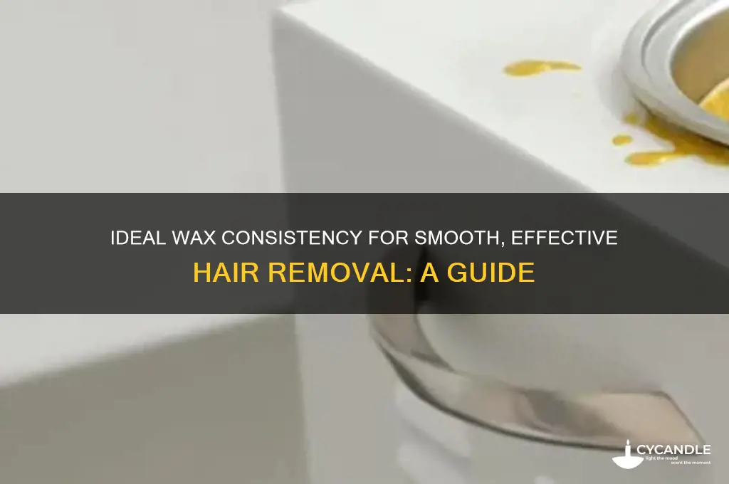 what consistency should wax be for hair removal