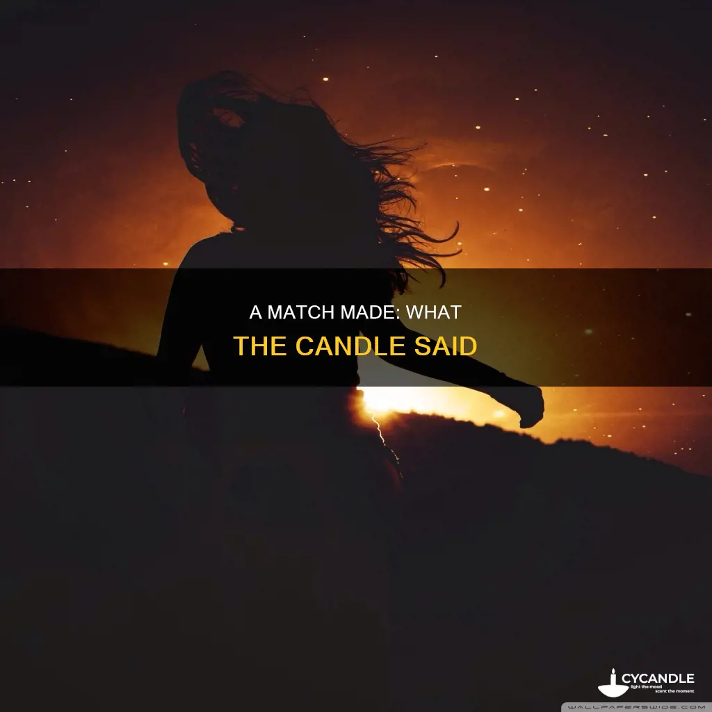 what did the candle say to the match