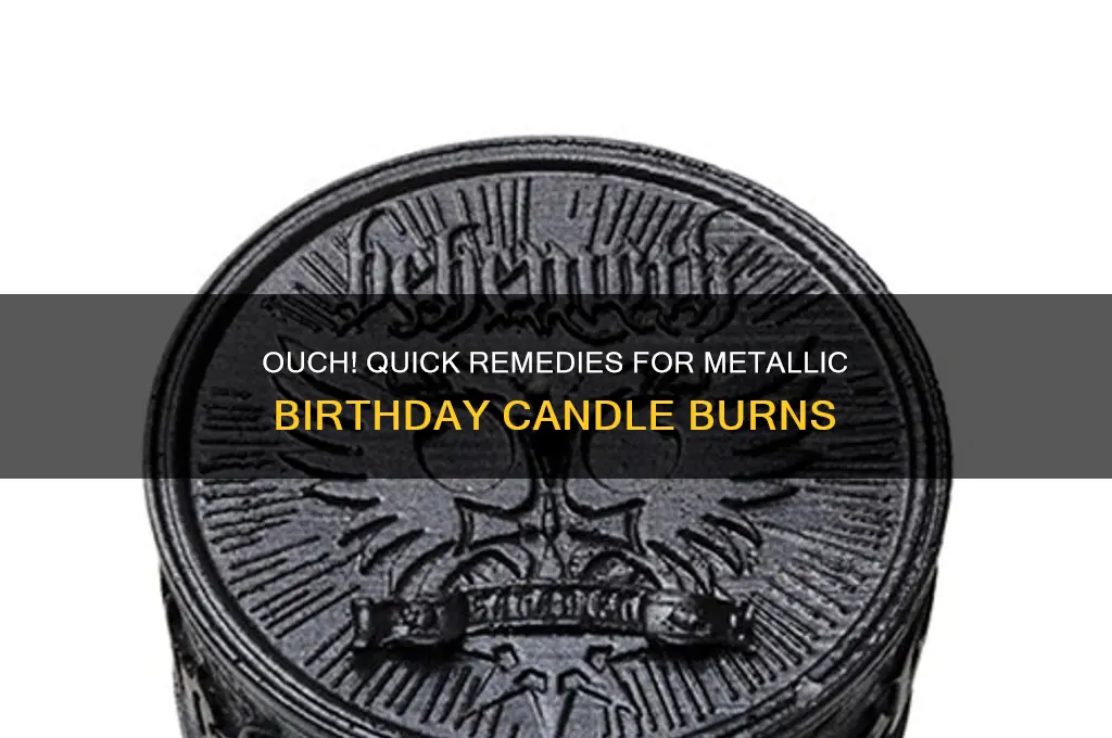 what do i do of burned with metallic birthday candles