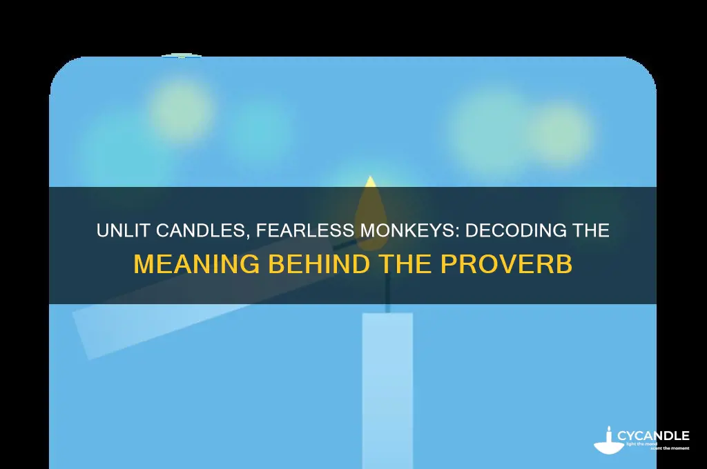what does an unlit candle frightens no monkeys mean