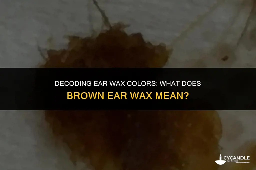 what does brown ear wax mean