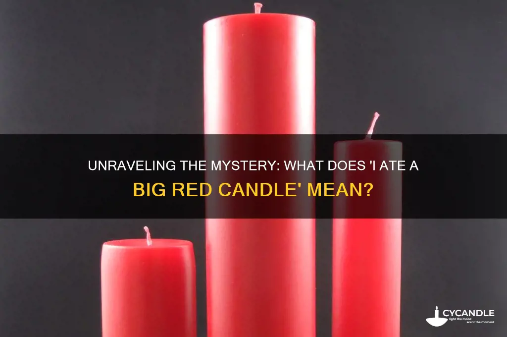what does i ate a big red candle mean