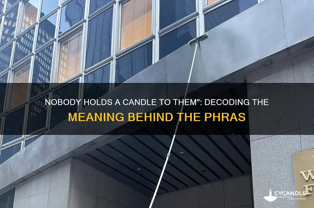 what does it mean nobody holds a candle to them