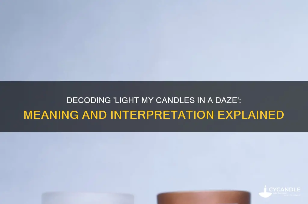 what does light my candles in a daze mean