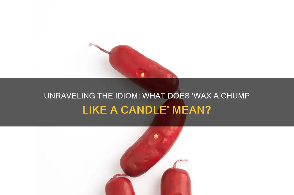 what does wax a chump like a candle mean