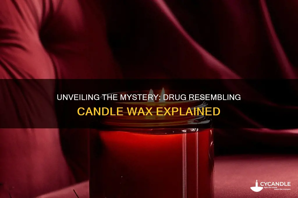 what drug looks like candle wax