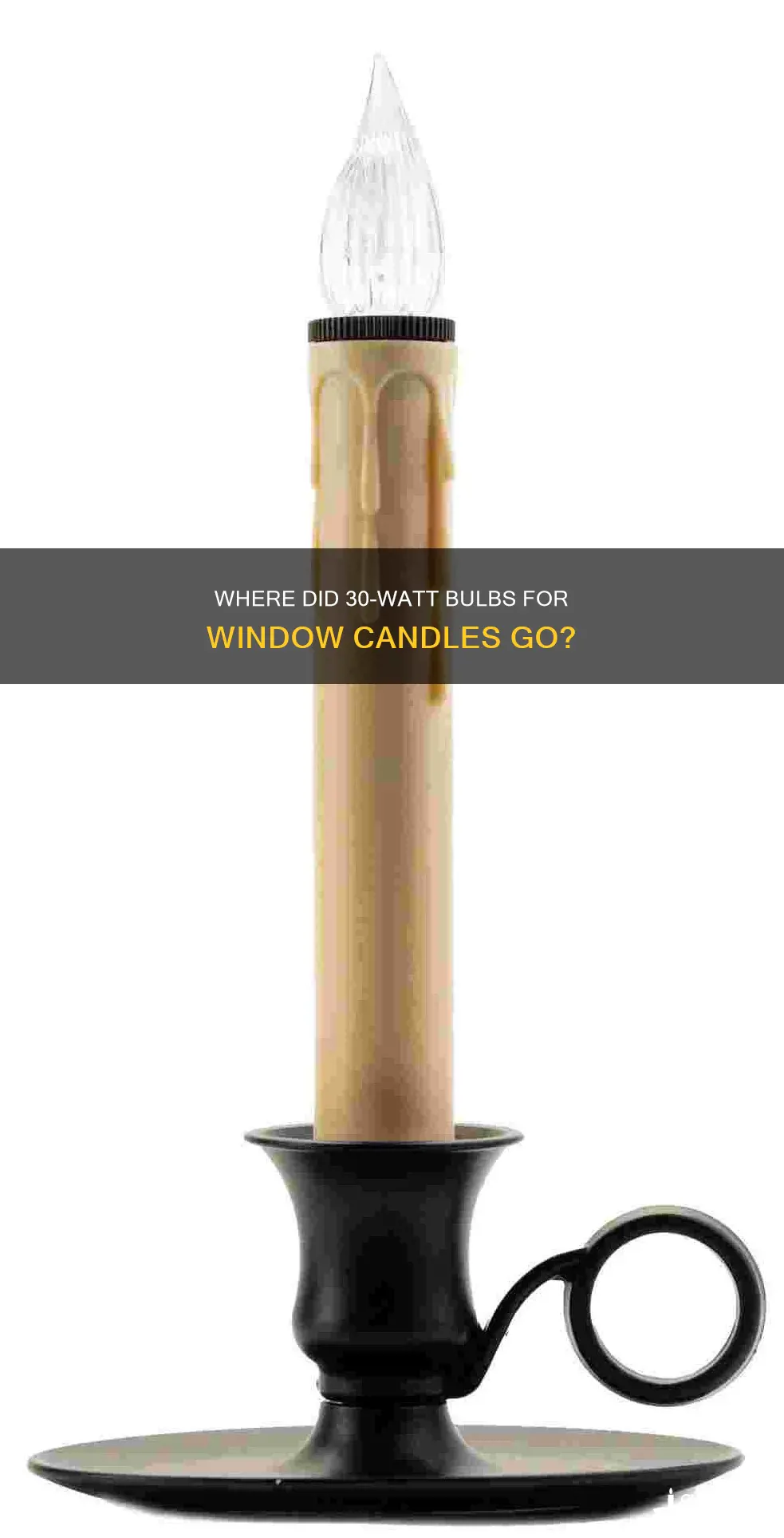 what happened to 30 watt bulbs for window candles