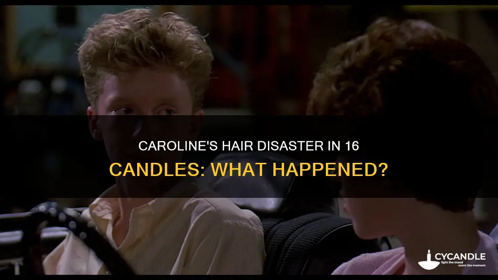 what happened to carolines hair in 16 candles