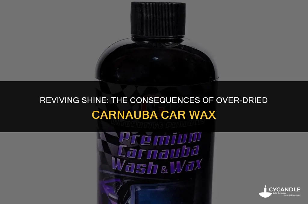 what happens if carnauba car wax dry too much