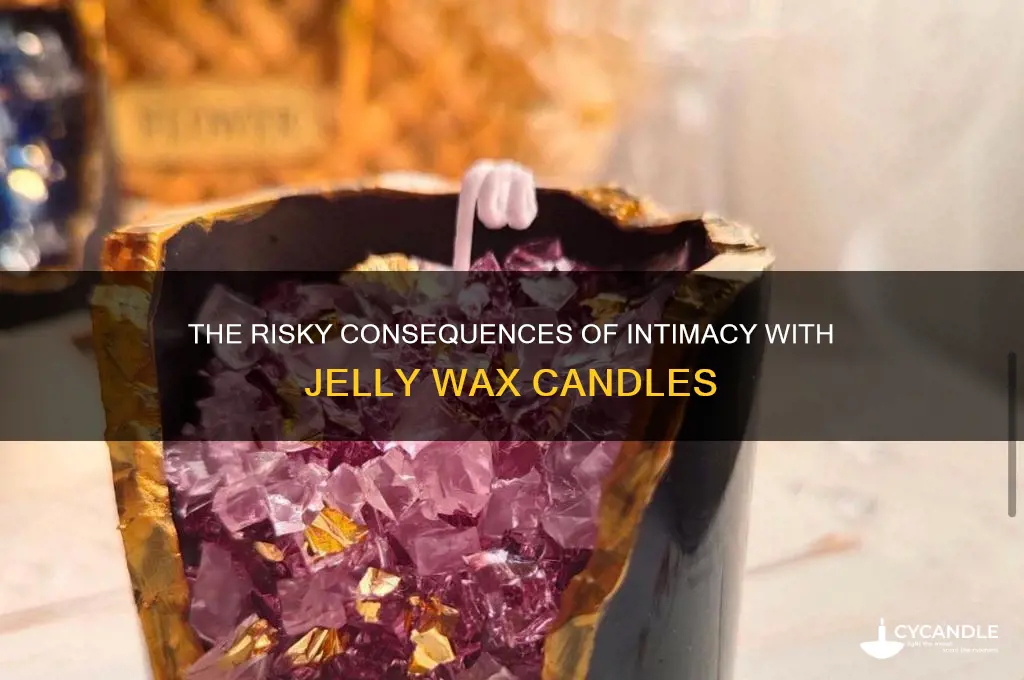 what happens if you fuck a jelly wax candle