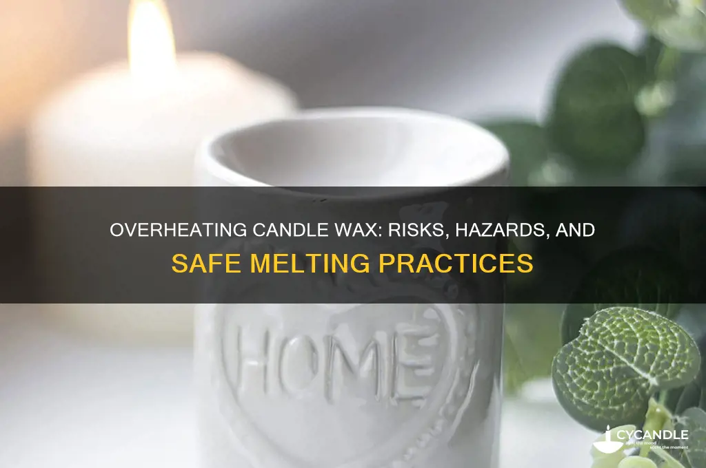 what happens if you overheat candle wax