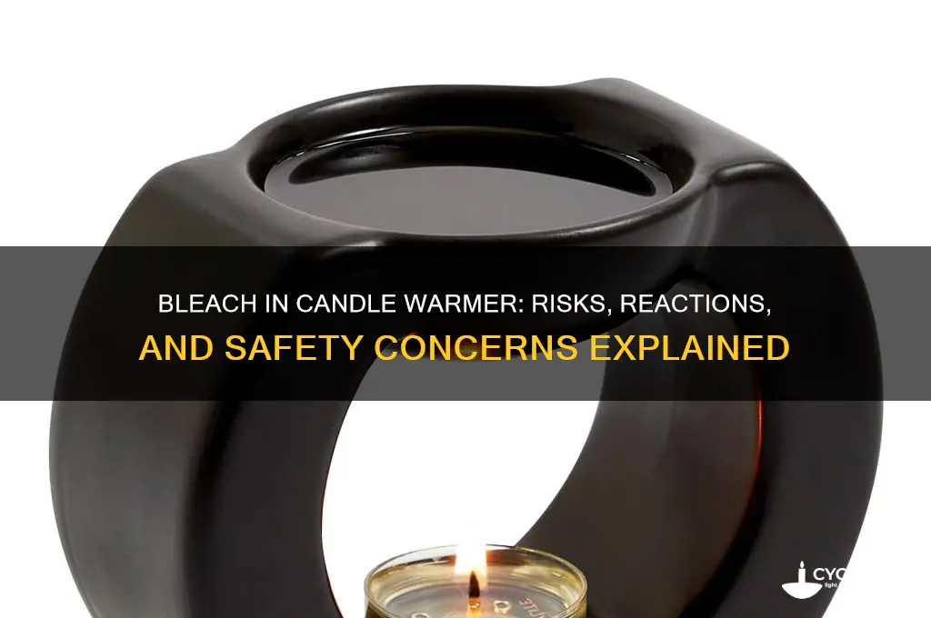 what happens if you put bleach in candle warmer