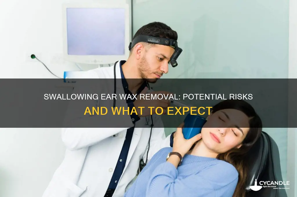 what happens if you swallow ear wax removal