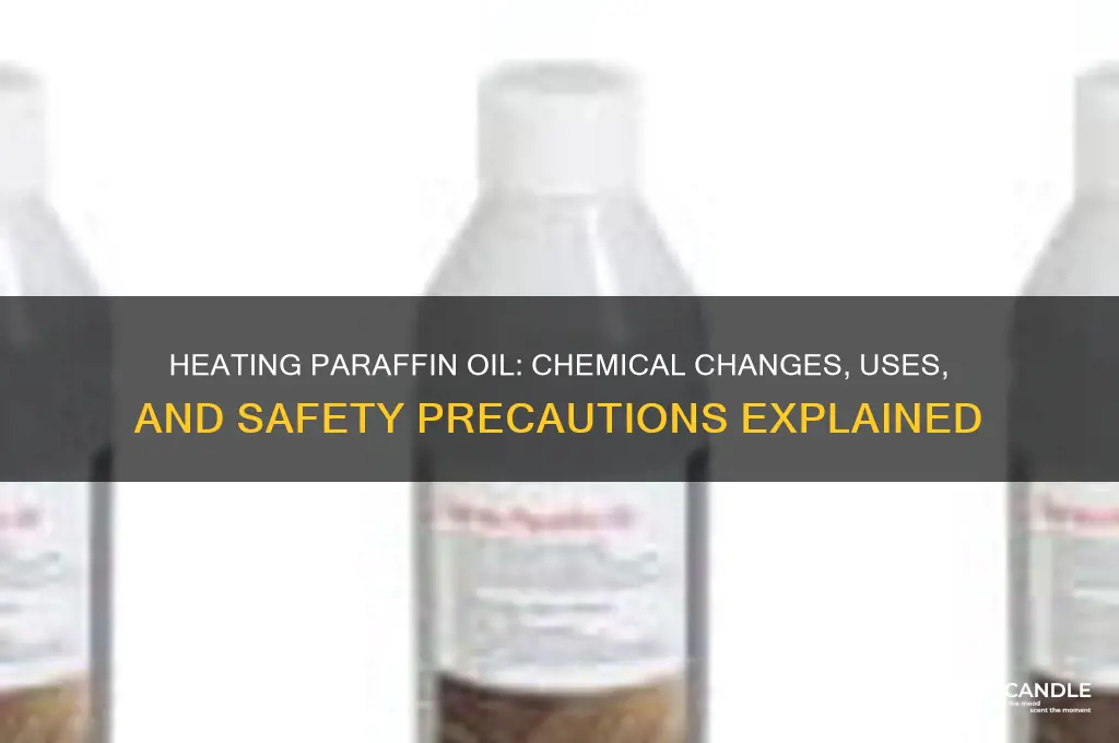 what happens to paraffin oil when heated