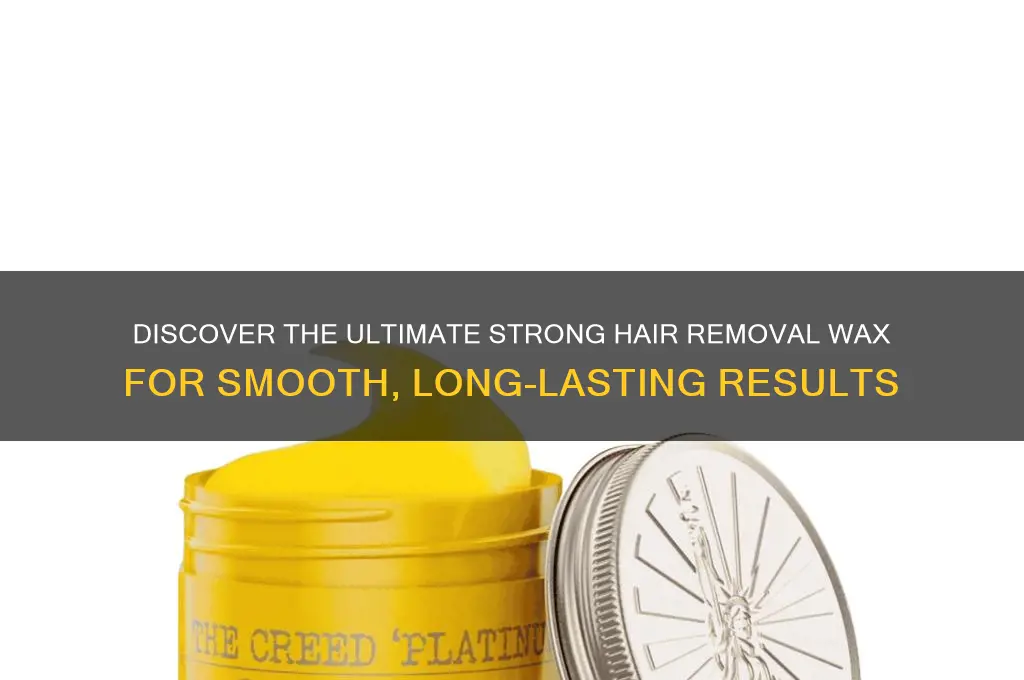 what is a very strong hair removal wax