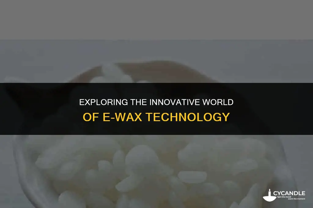 what is e wax