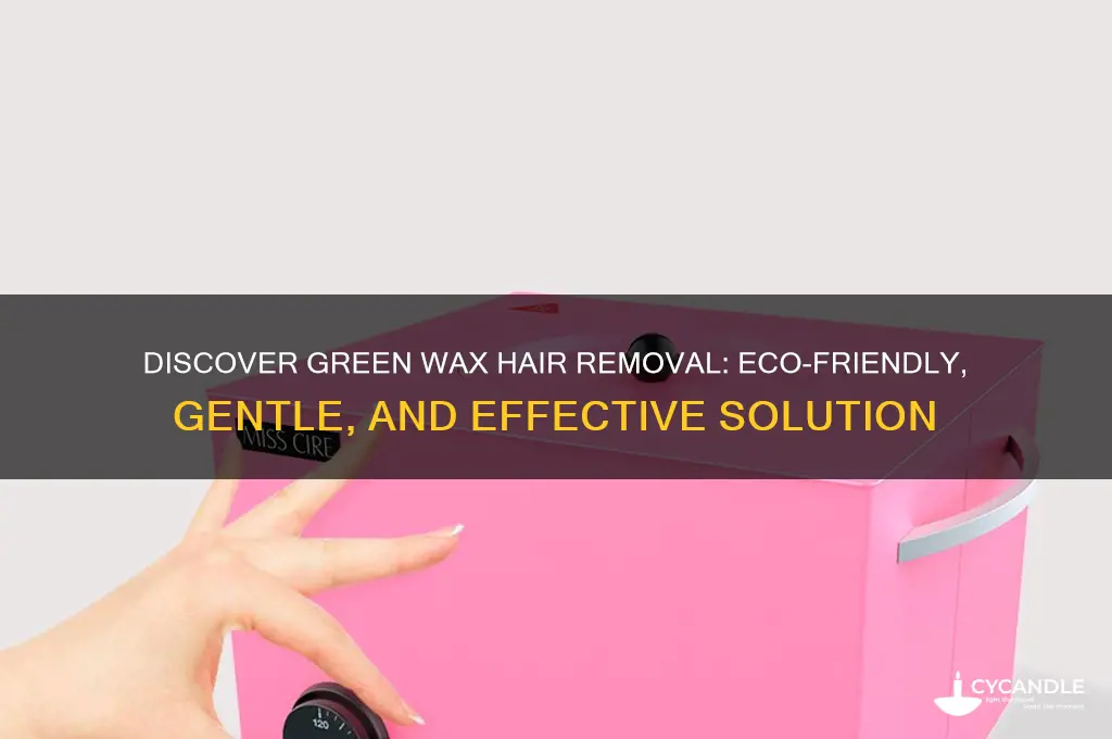 what is green wax hair removal