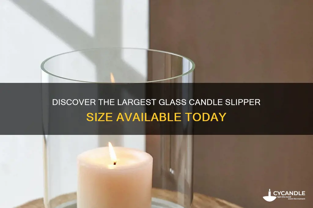 what is the largest size glass candle slipper