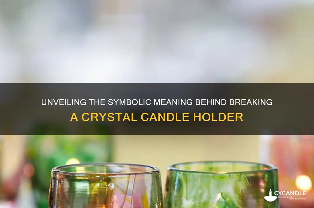 what is the meaning of breaking a crystal candle holder