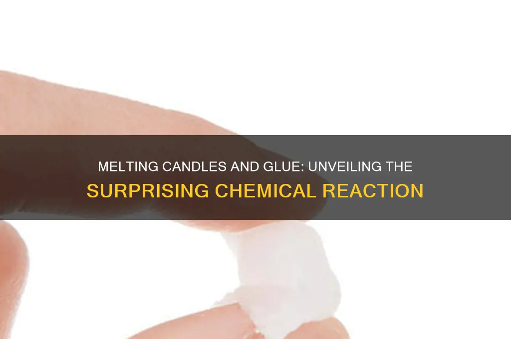 what is the reaction of melting candles with glue