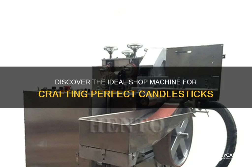 what is the shop machine for making candle sticks