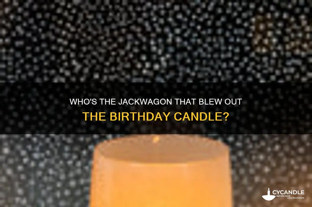 what jackwagon blew out candle