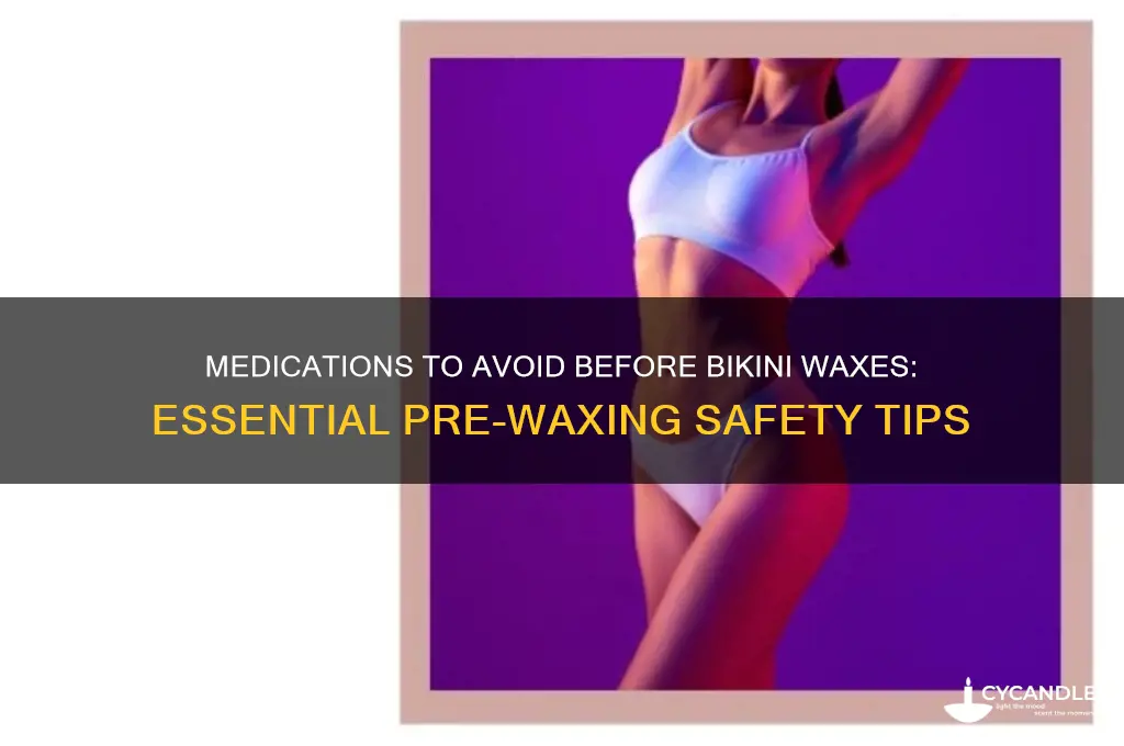 what medications can you not take when getting bikini waxes