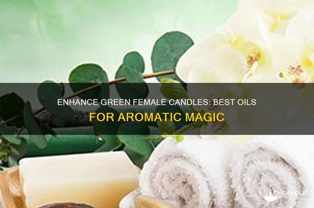 what oils to use on green female candles