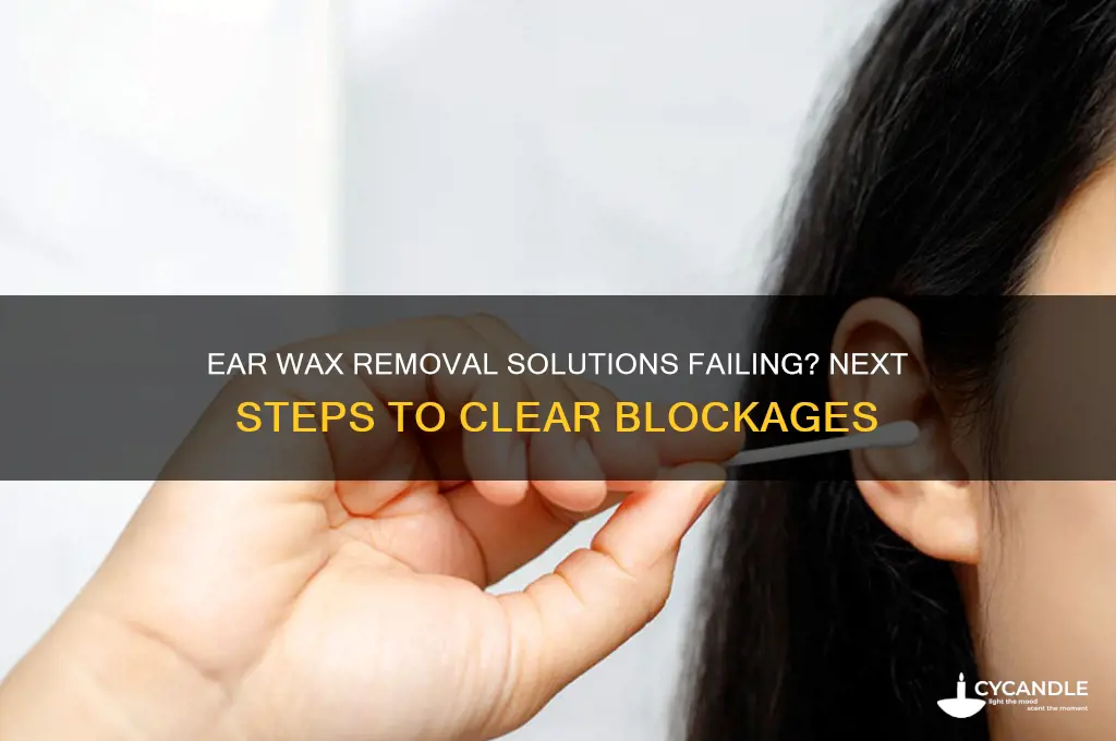 what to do when ear wax removal solutions don